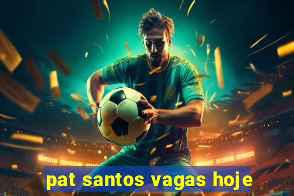 pat santos vagas hoje